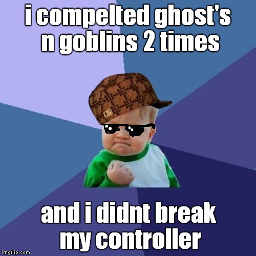 Succes Kid ghosts n goblins  | i compelted ghost's n goblins 2 times and i didnt break my controller | image tagged in memes,success kid,scumbag | made w/ Imgflip meme maker