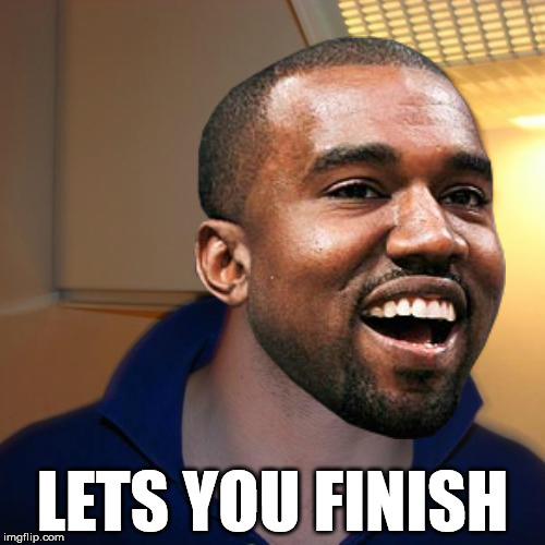 Good Guy Kanye | LETS YOU FINISH | image tagged in kanye,good guy greg | made w/ Imgflip meme maker