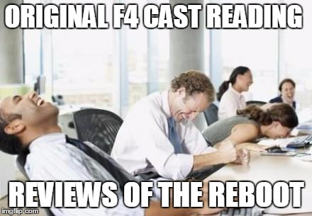 Business People Laughing | ORIGINAL F4 CAST READING REVIEWS OF THE REBOOT | image tagged in business people laughing | made w/ Imgflip meme maker