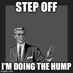 Kill Yourself Guy Meme | STEP OFF I'M DOING THE HUMP | image tagged in memes,kill yourself guy | made w/ Imgflip meme maker