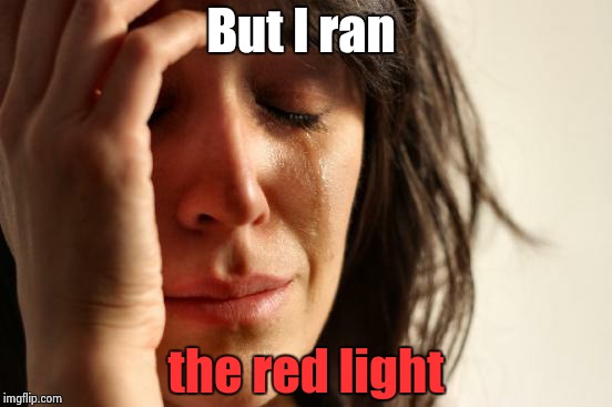 First World Problems Meme | But I ran the red light | image tagged in memes,first world problems | made w/ Imgflip meme maker