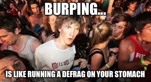 Sudden Clarity Clarence Meme | BURPING... IS LIKE RUNNING A DEFRAG ON YOUR STOMACH | image tagged in memes,sudden clarity clarence | made w/ Imgflip meme maker