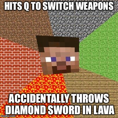 Minecraft Steve | HITS Q TO SWITCH WEAPONS ACCIDENTALLY THROWS DIAMOND SWORD IN LAVA | image tagged in minecraft steve | made w/ Imgflip meme maker