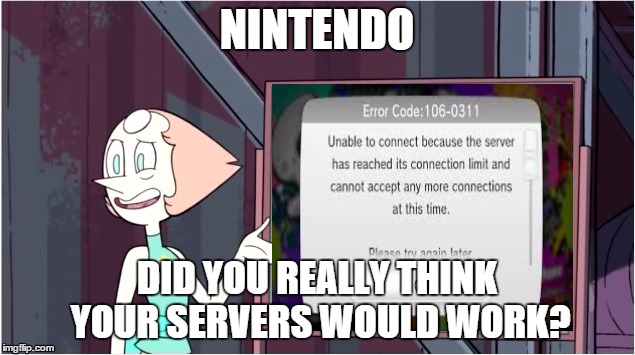 Did You Really Think This Would Work? | NINTENDO DID YOU REALLY THINK YOUR SERVERS WOULD WORK? | image tagged in did you really think this would work,steven universe,pearl | made w/ Imgflip meme maker