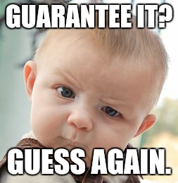 Skeptical Baby Meme | GUARANTEE IT? GUESS AGAIN. | image tagged in memes,skeptical baby | made w/ Imgflip meme maker
