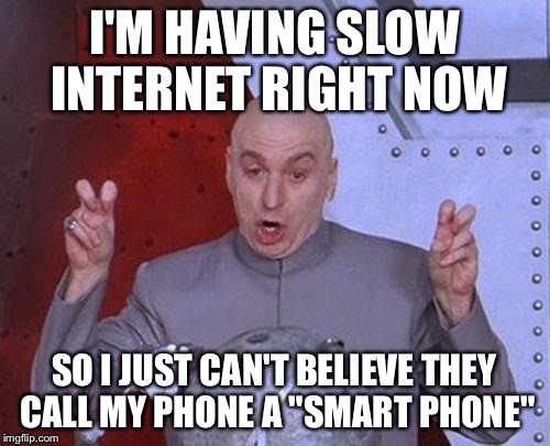 Dr Evil Laser Meme | I'M HAVING SLOW INTERNET RIGHT NOW SO I JUST CAN'T BELIEVE THEY CALL MY PHONE A "SMART PHONE" | image tagged in memes,dr evil laser | made w/ Imgflip meme maker