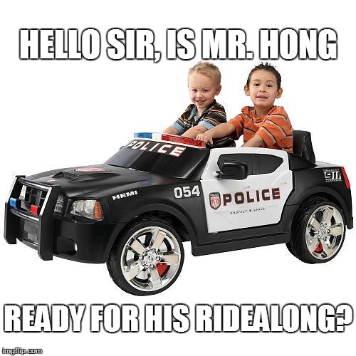 TAKING A TOUGH STANCE ON CRIME | HELLO SIR, IS MR. HONG READY FOR HIS RIDEALONG? | image tagged in wha cops,public safety,election,city council | made w/ Imgflip meme maker