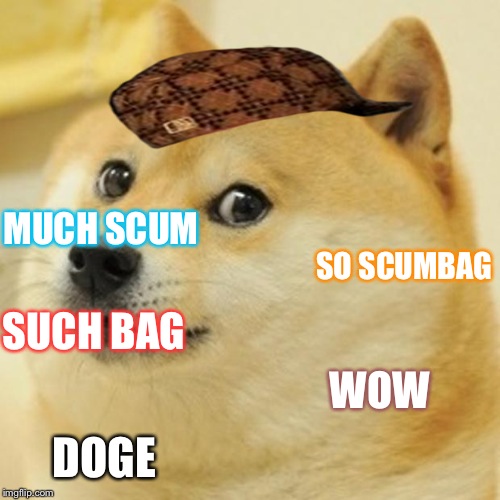 Doge | MUCH SCUM SUCH BAG SO SCUMBAG WOW DOGE | image tagged in memes,doge,scumbag | made w/ Imgflip meme maker