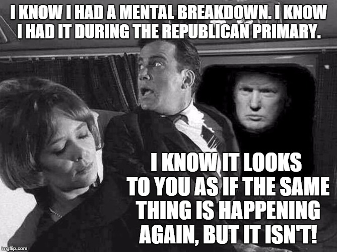 Terror in 2015 | I KNOW I HAD A MENTAL BREAKDOWN. I KNOW I HAD IT DURING THE REPUBLICAN PRIMARY. I KNOW IT LOOKS TO YOU AS IF THE SAME THING IS HAPPENING AGA | image tagged in memes,bill shatner,twilight zone,trump | made w/ Imgflip meme maker