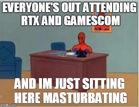 Spiderman Computer Desk Meme | EVERYONE'S OUT ATTENDING RTX AND GAMESCOM AND IM JUST SITTING HERE MASTURBATING | image tagged in memes,spiderman computer desk,spiderman | made w/ Imgflip meme maker