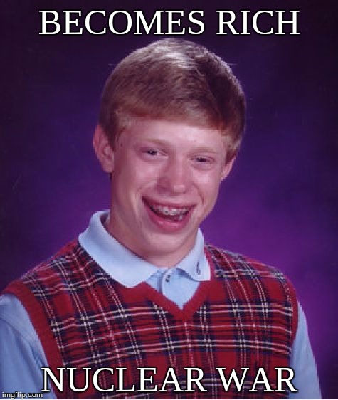 Waiting For Fallout 4 | BECOMES RICH NUCLEAR WAR | image tagged in memes,bad luck brian | made w/ Imgflip meme maker