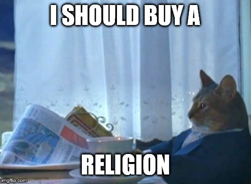 I Should Buy A Boat Cat Meme | I SHOULD BUY A RELIGION | image tagged in memes,i should buy a boat cat | made w/ Imgflip meme maker