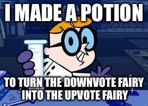 Dexter | I MADE A POTION TO TURN THE DOWNVOTE FAIRY INTO THE UPVOTE FAIRY | image tagged in memes,dexter | made w/ Imgflip meme maker