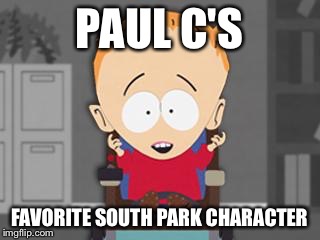 timmy | PAUL C'S FAVORITE SOUTH PARK CHARACTER | image tagged in timmy | made w/ Imgflip meme maker