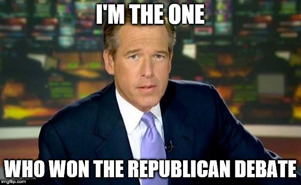 Brian Williams Was There | I'M THE ONE WHO WON THE REPUBLICAN DEBATE | image tagged in memes,brian williams was there | made w/ Imgflip meme maker