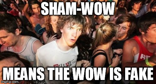 Sorry Billy Mays but you know it's true. | SHAM-WOW MEANS THE WOW IS FAKE | image tagged in memes,sudden clarity clarence | made w/ Imgflip meme maker