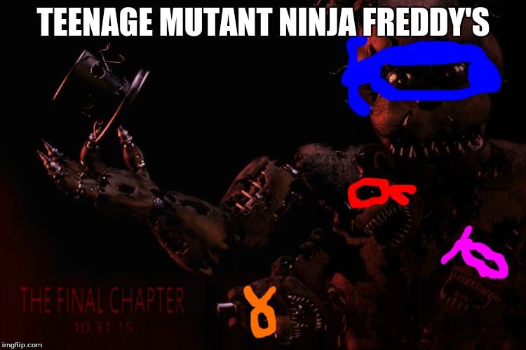 Teenage Mutant Ninja Freddy's | TEENAGE MUTANT NINJA FREDDY'S | image tagged in fnaf 4,teenage mutant ninja turtles | made w/ Imgflip meme maker