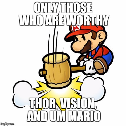 Mario Hammer Smash Meme | ONLY THOSE WHO ARE WORTHY THOR, VISION, AND UM MARIO | image tagged in memes,mario hammer smash | made w/ Imgflip meme maker
