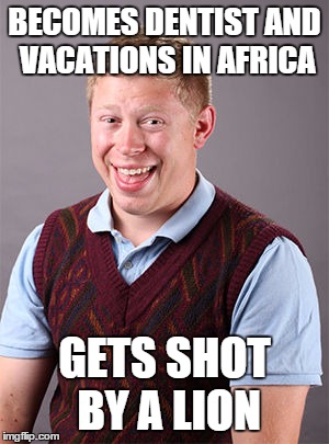 Updated Bad Luck Brian | BECOMES DENTIST AND VACATIONS IN AFRICA GETS SHOT BY A LION | image tagged in updated bad luck brian | made w/ Imgflip meme maker