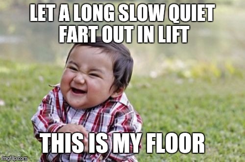 Evil Toddler Meme | LET A LONG SLOW QUIET FART OUT IN LIFT THIS IS MY FLOOR | image tagged in memes,evil toddler | made w/ Imgflip meme maker