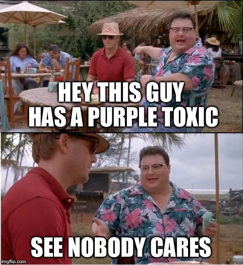See Nobody Cares Meme | HEY THIS GUY HAS A PURPLE TOXIC SEE NOBODY CARES | image tagged in memes,see nobody cares | made w/ Imgflip meme maker