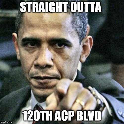 Pissed Off Obama | STRAIGHT OUTTA 120TH ACP BLVD | image tagged in memes,pissed off obama | made w/ Imgflip meme maker