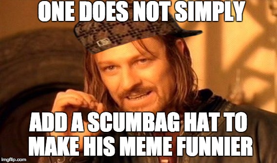 One Does Not Simply | ONE DOES NOT SIMPLY ADD A SCUMBAG HAT TO MAKE HIS MEME FUNNIER | image tagged in memes,one does not simply,scumbag | made w/ Imgflip meme maker