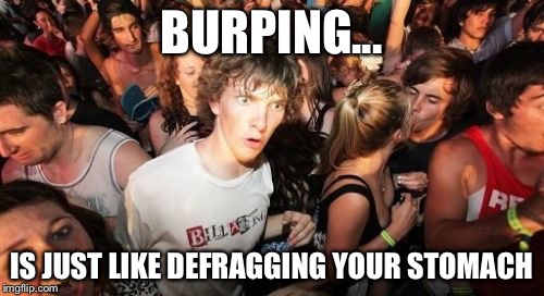 Sudden Clarity Clarence Meme | BURPING... IS JUST LIKE DEFRAGGING YOUR STOMACH | image tagged in memes,sudden clarity clarence | made w/ Imgflip meme maker