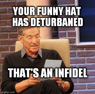 Maury Lie Detector Meme | YOUR FUNNY HAT HAS DETURBANED THAT'S AN INFIDEL | image tagged in memes,maury lie detector | made w/ Imgflip meme maker