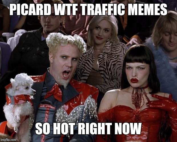 Mugatu So Hot Right Now | PICARD WTF TRAFFIC MEMES SO HOT RIGHT NOW | image tagged in memes,mugatu so hot right now | made w/ Imgflip meme maker