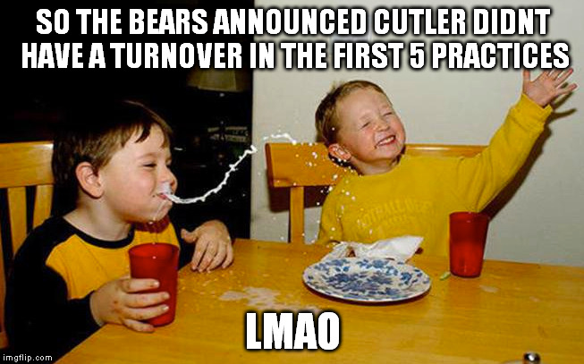 Bears LMAO | SO THE BEARS ANNOUNCED CUTLER DIDNT HAVE A TURNOVER IN THE FIRST 5 PRACTICES LMAO | image tagged in chicago bears,nfl,funny | made w/ Imgflip meme maker