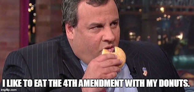 I LIKE TO EAT THE 4TH AMENDMENT WITH MY DONUTS. | image tagged in memes,chris christie,election 2016,road to whitehouse campaine,politics | made w/ Imgflip meme maker