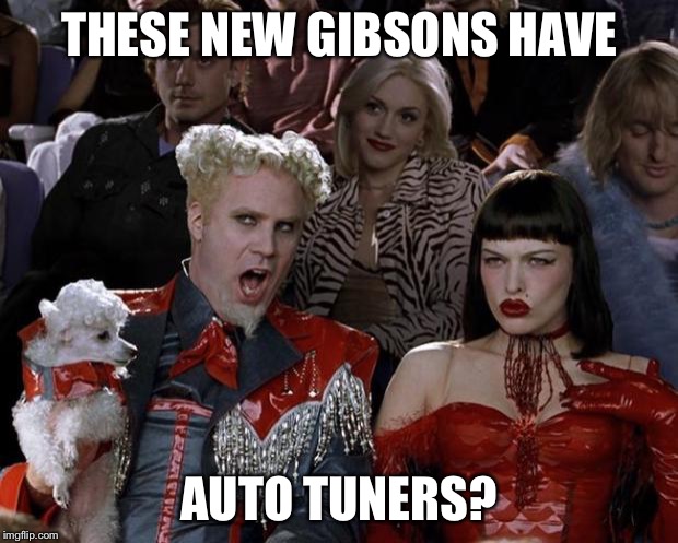 Mugatu So Hot Right Now Meme | THESE NEW GIBSONS HAVE AUTO TUNERS? | image tagged in memes,mugatu so hot right now | made w/ Imgflip meme maker