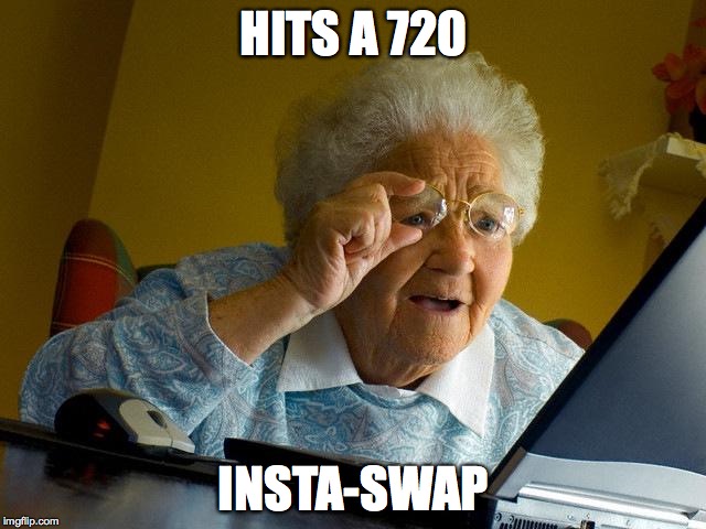 Grandma Finds The Internet | HITS A 720 INSTA-SWAP | image tagged in memes,grandma finds the internet | made w/ Imgflip meme maker