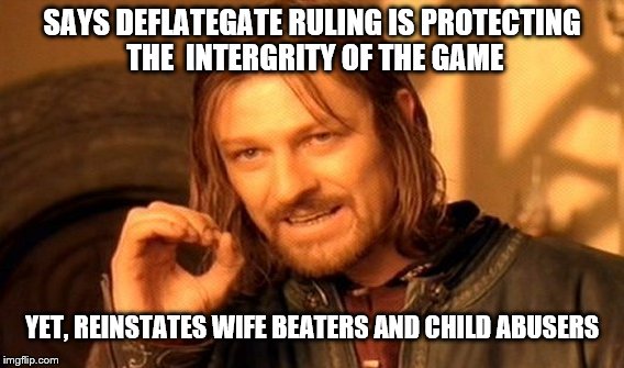 One Does Not Simply Meme | SAYS DEFLATEGATE RULING IS PROTECTING THE 
INTERGRITY OF THE GAME YET, REINSTATES WIFE BEATERS AND CHILD ABUSERS | image tagged in memes,one does not simply | made w/ Imgflip meme maker