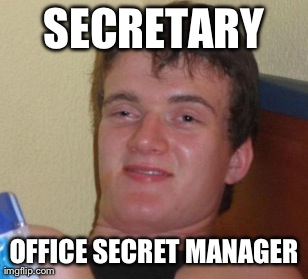 10 Guy Meme | SECRETARY OFFICE SECRET MANAGER | image tagged in memes,10 guy | made w/ Imgflip meme maker