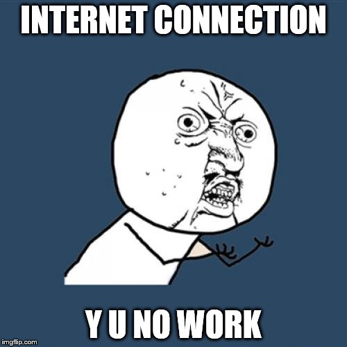 Y U No Meme | INTERNET CONNECTION Y U NO WORK | image tagged in memes,y u no | made w/ Imgflip meme maker