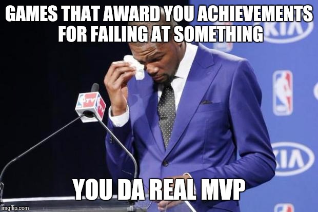 You The Real MVP 2 Meme | GAMES THAT AWARD YOU ACHIEVEMENTS FOR FAILING AT SOMETHING YOU DA REAL MVP | image tagged in memes,you the real mvp 2,AdviceAnimals | made w/ Imgflip meme maker