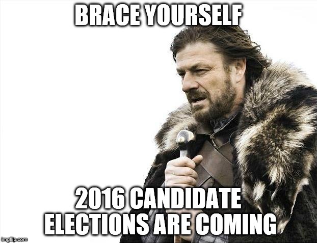 Brace Yourselves X is Coming | BRACE YOURSELF 2016 CANDIDATE ELECTIONS ARE COMING | image tagged in memes,brace yourselves x is coming | made w/ Imgflip meme maker
