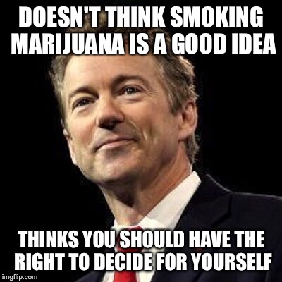 GGG Rand Paul | DOESN'T THINK SMOKING MARIJUANA IS A GOOD IDEA THINKS YOU SHOULD HAVE THE RIGHT TO DECIDE FOR YOURSELF | image tagged in ggg rand paul,see | made w/ Imgflip meme maker