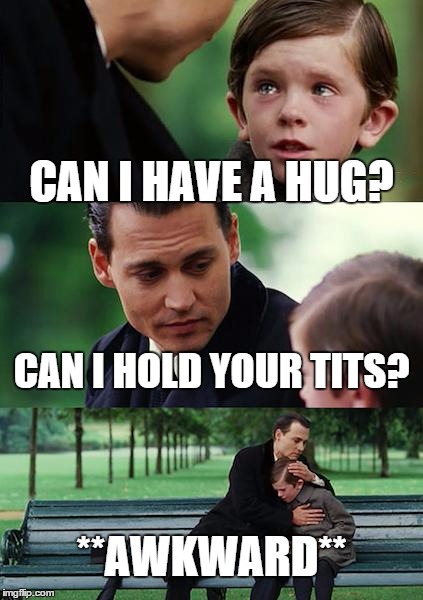 Finding Neverland | CAN I HAVE A HUG? CAN I HOLD YOUR TITS? **AWKWARD** | image tagged in memes,finding neverland | made w/ Imgflip meme maker