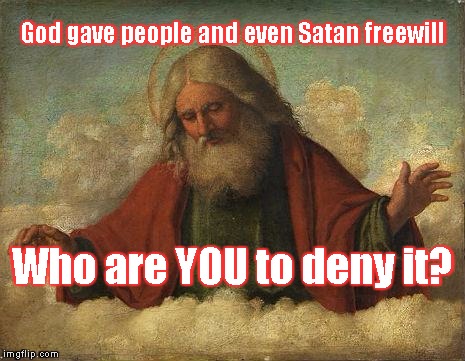 Godpls | God gave people and even Satan freewill Who are YOU to deny it? | image tagged in godpls | made w/ Imgflip meme maker