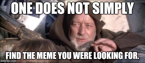 These Aren't The Droids You Were Looking For | ONE DOES NOT SIMPLY FIND THE MEME YOU WERE LOOKING FOR. | image tagged in memes,these arent the droids you were looking for | made w/ Imgflip meme maker