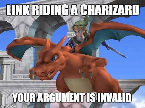 Link riding a Charizard | LINK RIDING A CHARIZARD YOUR ARGUMENT IS INVALID | image tagged in memes,pokemon,nintendo,legend of zelda,pokemon board meeting | made w/ Imgflip meme maker