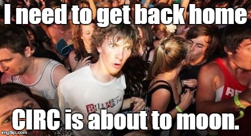 Sudden Clarity Clarence Meme | I need to get back home CIRC is about to moon. | image tagged in memes,sudden clarity clarence | made w/ Imgflip meme maker