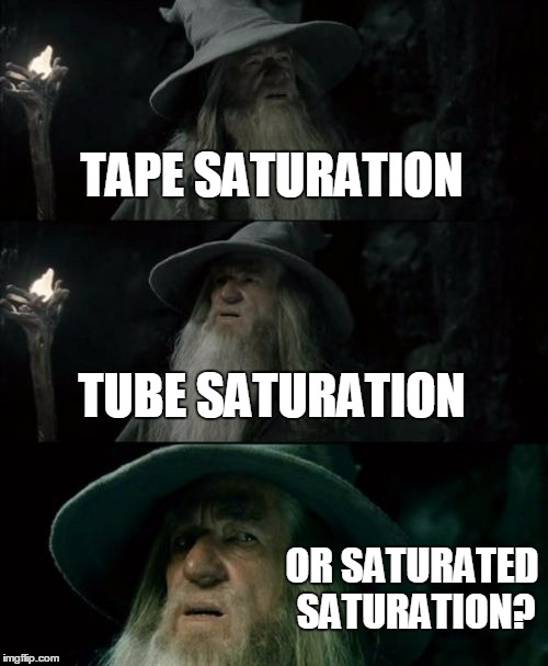 Confused Gandalf Meme | TAPE SATURATION TUBE SATURATION OR SATURATED SATURATION? | image tagged in memes,confused gandalf | made w/ Imgflip meme maker