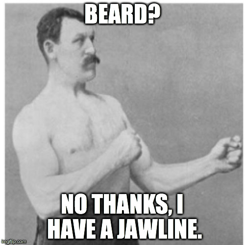 Beards? | BEARD? NO THANKS, I HAVE A JAWLINE. | image tagged in memes,overly manly man | made w/ Imgflip meme maker