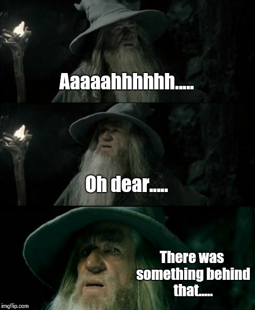 Concerned Gandalf  | Aaaaahhhhhh..... Oh dear..... There was something behind that..... | image tagged in memes,confused gandalf | made w/ Imgflip meme maker