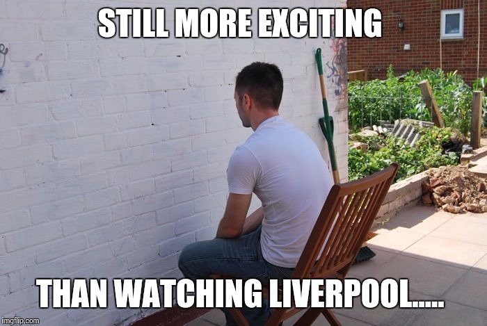 STILL MORE EXCITING THAN WATCHING LIVERPOOL..... | image tagged in watching paint dry | made w/ Imgflip meme maker