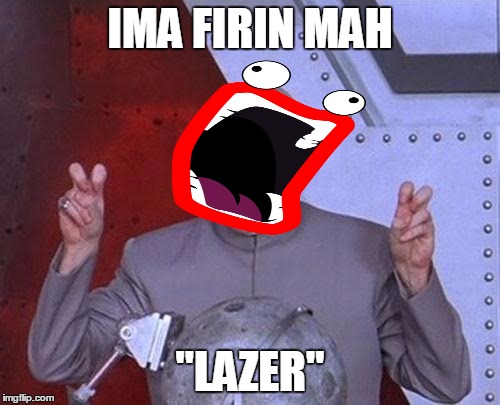 Dr Evil Laser Meme | IMA FIRIN MAH "LAZER" | image tagged in memes,dr evil laser | made w/ Imgflip meme maker